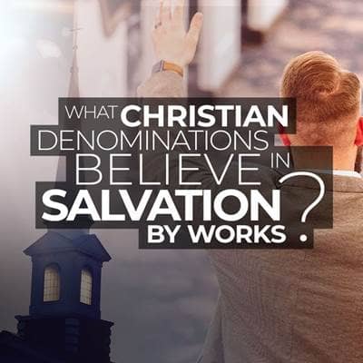 Which Christian Denominations Believe in Salvation by Works?